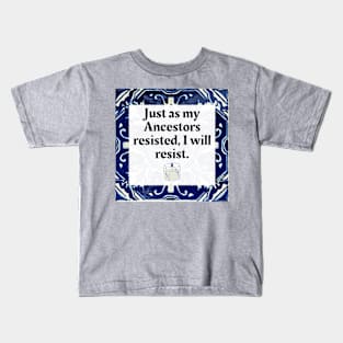 Just as my Ancestors resisted, I will resist Kids T-Shirt